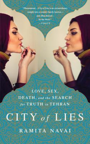 Kniha City of Lies: Love, Sex, Death, and the Search for Truth in Tehran Ramita Navai