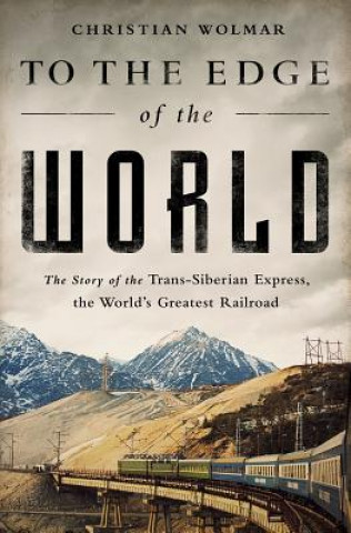 Livre To the Edge of the World: The Story of the Trans-Siberian Express, the World's Greatest Railroad Christian Wolmar