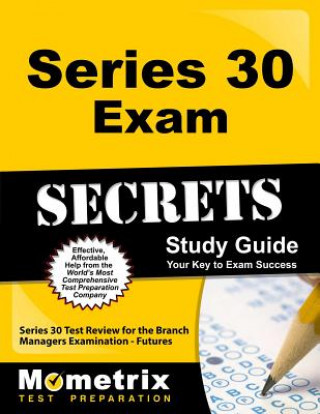 Kniha Series 30 Exam Secrets Study Guide: Series 30 Test Review for the Branch Managers Examination - Futures Series 30 Exam Secrets Test Prep Team