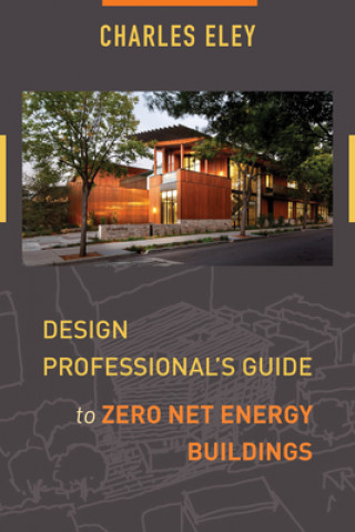 Kniha Design Professional's Guide to Zero Net Energy Buildings Charles Eley