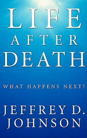 Книга Life After Death: What Happens Next? Jeffrey D. Johnson