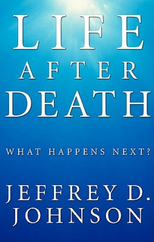 Book Life After Death: What Happens Next? Jeffrey D. Johnson