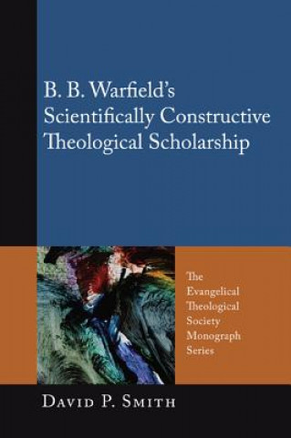 Книга B. B. Warfield's Scientifically Constructive Theological Scholarship David P. Smith