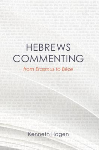 Kniha Hebrews Commenting from Erasmus to Beze, 1516-1598 Kenneth Hagen