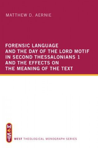 Книга Forensic Language and the Day of the Lord Motif in Second Thessalonians 1 and the Effects on the Meaning of the Text Matthew D. Aernie