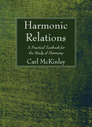 Carte Harmonic Relations: A Practical Textbook for the Study of Harmony Carl McKinley