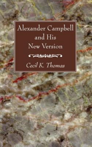 Kniha Alexander Campbell and His New Version Cecil K. Thomas