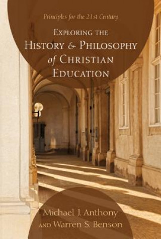 Kniha Exploring the History and Philosophy of Christian Education: Principles for the 21st Century Michael J. Anthony