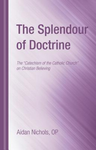 Książka The Splendour of Doctrine: The Catechism of the Catholic Church on Christian Believing Aidan Nichols