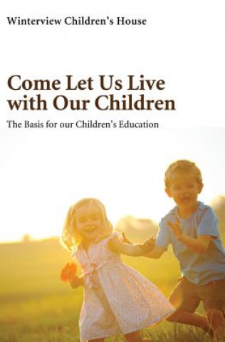 Carte Come Let Us Live with Our Children: The Basis for Our Children's Education Winterview Children's House