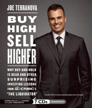 Audio Buy High, Sell Higher: Why Buy-And-Hold Is Dead and Other Surprising Investing Lessons from CNBC S the Liquidator L. J. Ganser
