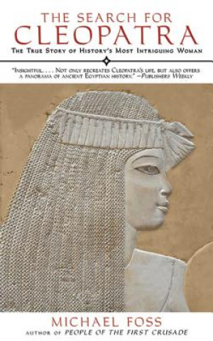 Carte The Search for Cleopatra: The True Story of History's Most Intriguing Woman Michael Foss