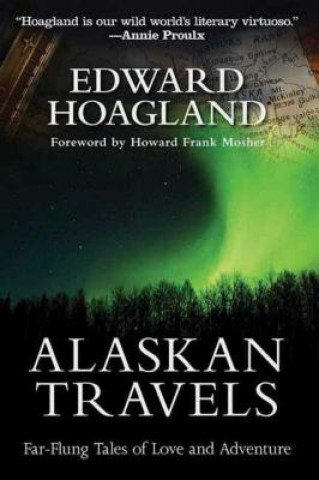 Könyv Alaskan Travels: Far-Flung Tales of Love and Adventure Edward Hoagland
