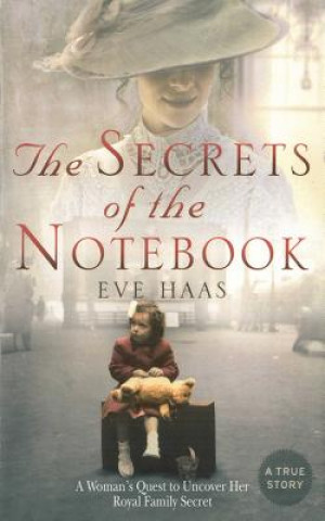 Kniha The Secrets of the Notebook: A Woman's Quest to Uncover Her Royal Family Secret Eve Haas