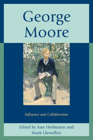 Carte George Moore: Influence and Collaboration Ann Heilmann