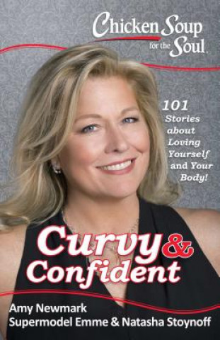 Knjiga Chicken Soup for the Soul: Curvy & Confident: 101 Stories about Loving Yourself and Your Body Amy Newmark