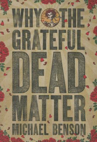 Carte Why the Grateful Dead Matter Michael Benson