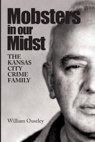 Kniha Mobsters in Our Midst: The Kansas City Crime Family William Ouseley