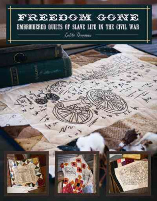Carte Freedom Gone: Embroidered Quilts of Slave Life in the Civil War Lolita Newman