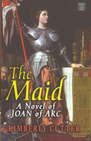 Książka The Maid: A Novel of Joan of Arc Kimberly Cutter