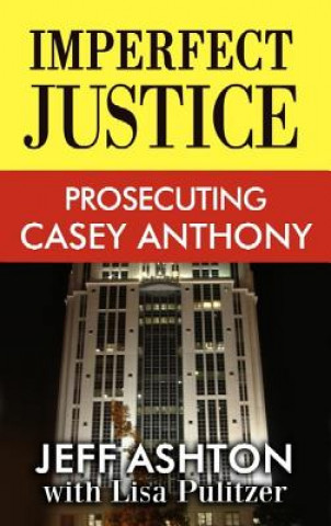Kniha Imperfect Justice: Prosecuting Casey Anthon Jeff Ashton