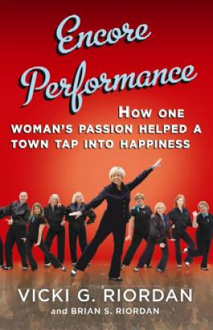 Könyv Encore Performance: How One Woman's Passion Helped a Town Tap Into Happiness Vicki G. Riordan