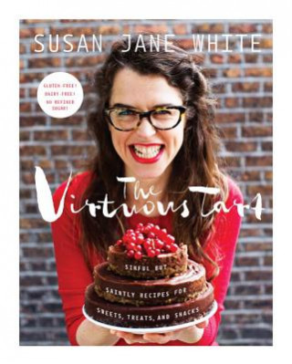 Carte The Virtuous Tart: Sinful But Saintly Recipes for Sweets, Treats, and Snacks Susan Jane White