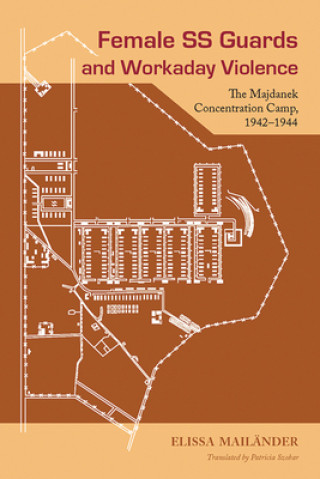 Buch Female SS Guards and Workaday Violence: The Majdanek Concentration Camp, 1942-1944 Elissa Mailander