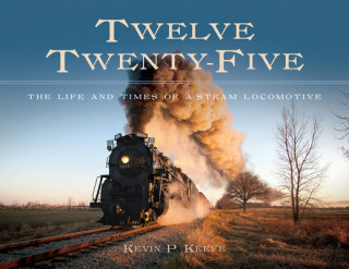 Buch Twelve Twenty-Five: The Life and Times of a Steam Locomotive Kevin P. Keefe