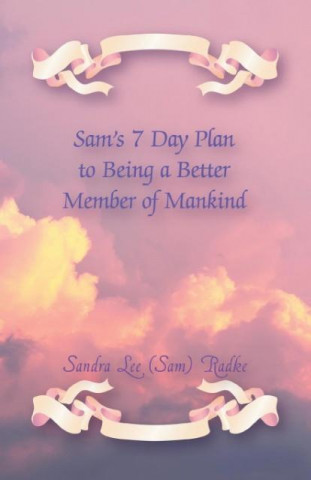 Kniha Sam's 7 Day Plan to Being A Better Member of Mankind Sam Radke