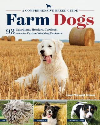 Kniha Farm Dogs: A Comprehensive Breed Guide to 93 Guardians, Herders, Terriers, and Other Canine Working Partners Jan Vorwald Dohner