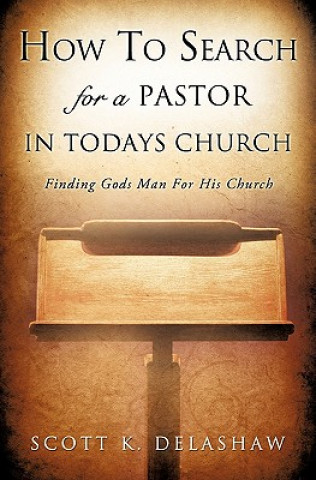 Kniha How to Search for a Pastor in Todays Church Scott K. Delashaw