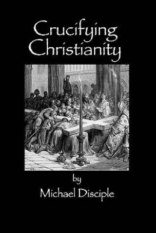 Carte Crucifying Christianity Michael Disciple