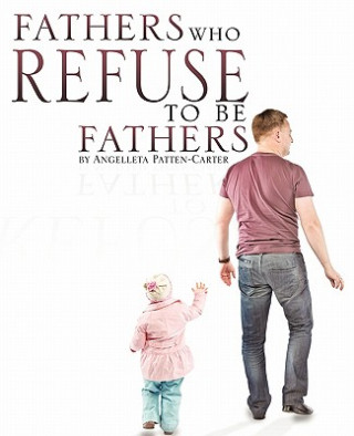 Book Fathers Who Refuse to Be Fathers Angelleta Patten-Carter