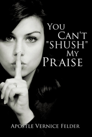 Kniha You Can't "Shush" My Praise Apostle Vernice Fuller