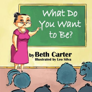 Book What Do You Want to Be? Beth Carter