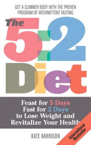 Carte The 5:2 Diet: Feast for 5 Days, Fast for 2 Days to Lose Weight and Revitalize Your Health Kate Harrison