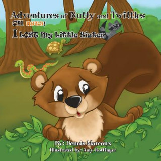 Carte Adventures of Nutty and Twittles, Oh Nuts! I Lost My Little Sister Dennis Marcoux