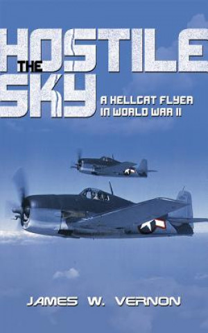 Könyv The Hostile Sky: A Hellcat Flyer in World War II James W. Vernon