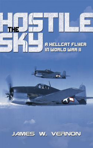 Book The Hostile Sky: A Hellcat Flyer in World War II James W. Vernon