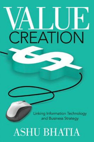 Książka Value Creation: Linking Information Technology and Business Strategy Ashu Bhatia
