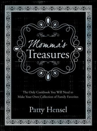 Kniha Momma's Treasures: The Only Cookbook You Will Need to Make Your Own Collection of Family Favorites Patty Hensel