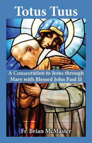 Kniha Totus Tuus: A Consecration to Jesus Through Mary with Blessed John Paul II Brian McMaster