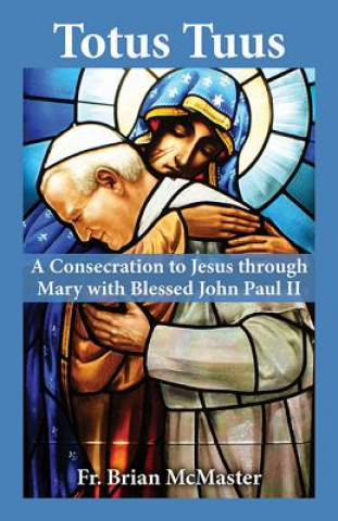 Knjiga Totus Tuus: A Consecration to Jesus Through Mary with Blessed John Paul II Brian McMaster