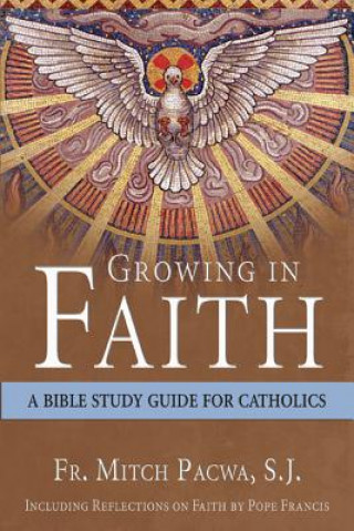 Книга Growing in Faith: A Bible Study Guide for Catholics Including Reflections on Faith by Pope Francis Mitch Pacwa