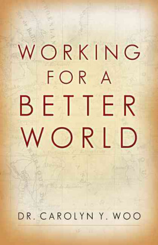 Kniha Working for a Better World: God, Neighbor, Self Carolyn Y. Woo