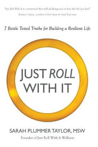 Carte Just Roll with It! 7 Battle Tested Truths for Building a Resilient Life Sarah Plummer Taylor