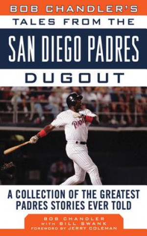 Carte Bob Chandler's Tales from the San Diego Padres Dugout: A Collection of the Greatest Padres Stories Ever Told Bob Chandler