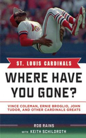 Kniha St. Louis Cardinals: Where Have You Gone?: Vince Coleman, Ernie Broglio, John Tudor, and Other Cardinals Greats Rob Rains