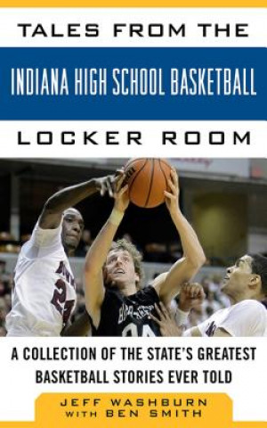 Książka Tales from the Indiana High School Basketball Locker Room: A Collection of the State's Greatest Basketball Stories Ever Told Jeff Washburn